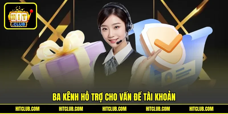 Ba kênh hỗ trợ cho vấn đề tài khoản Ba kênh hỗ trợ cho vấn đề tài khoản