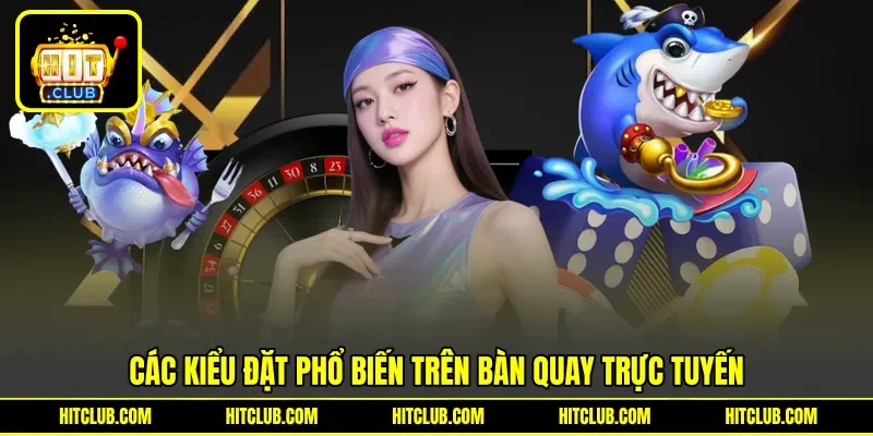 Các kiểu đặt phổ biến trên bàn quay trực tuyến Các kiểu đặt phổ biến trên bàn quay trực tuyến