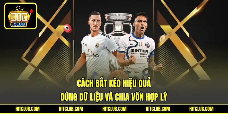 Cách Bắt Kèo Hiệu Quả - Dùng Dữ Liệu Và Chia Vốn Hợp Lý