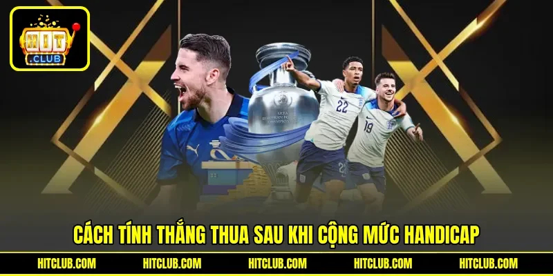 Cách tính thắng thua sau khi cộng mức handicap Cách tính thắng thua sau khi cộng mức handicap