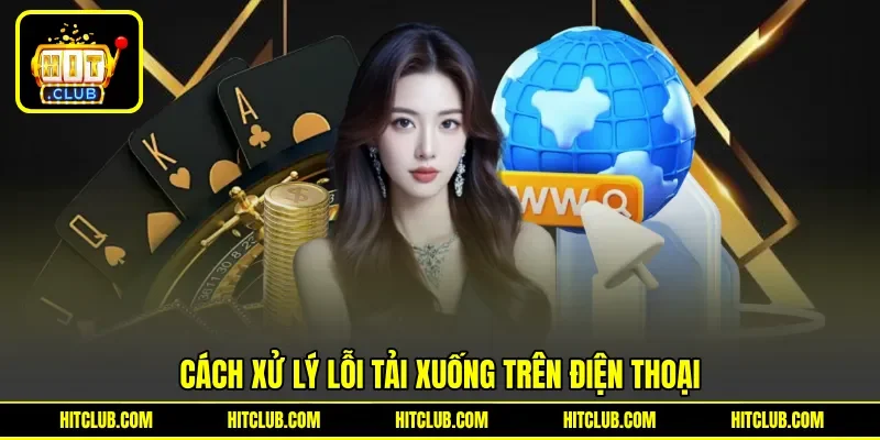 Cách xử lý lỗi tải xuống trên điện thoại