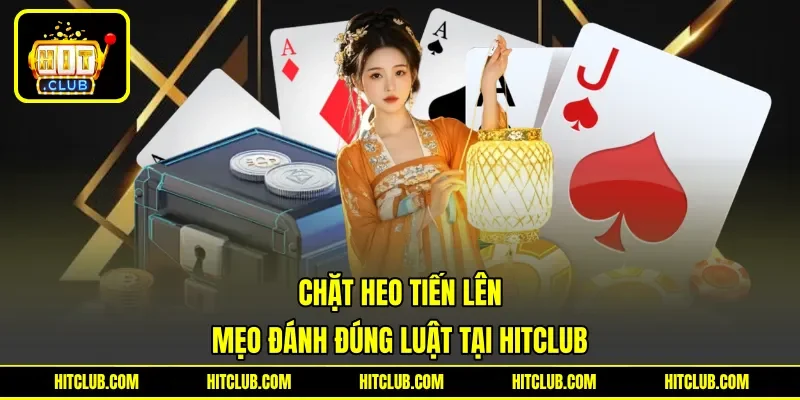 Chặt Heo Tiến Lên - Mẹo Đánh Đúng Luật Tại Hitclub