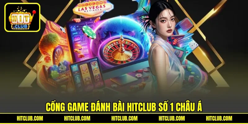 Cổng game đánh bài HITCLUB số 1 châu Á