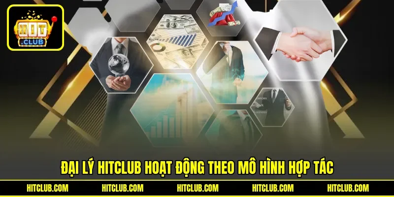 Đại lý HITCLUB hoạt động theo mô hình hợp tác