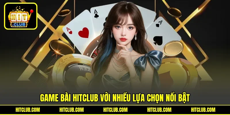 Game bài HITCLUB với nhiều lựa chọn nổi bật