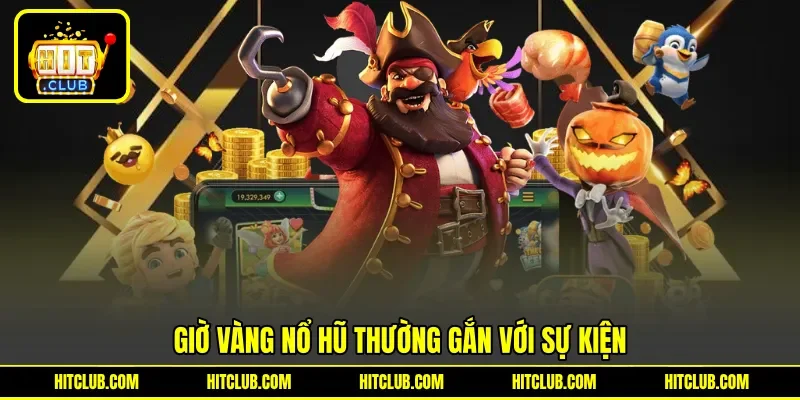 Giờ vàng nổ hũ thường gắn với sự kiện Giờ vàng nổ hũ thường gắn với sự kiện