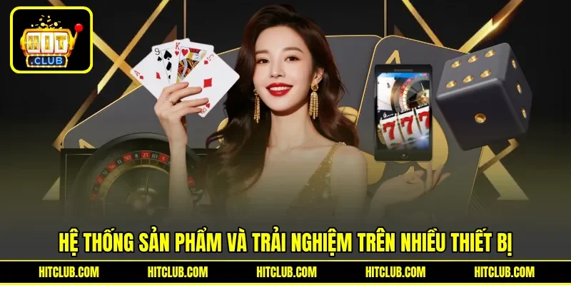 Hệ thống sản phẩm và trải nghiệm trên nhiều thiết bị Hệ thống sản phẩm và trải nghiệm trên nhiều thiết bị