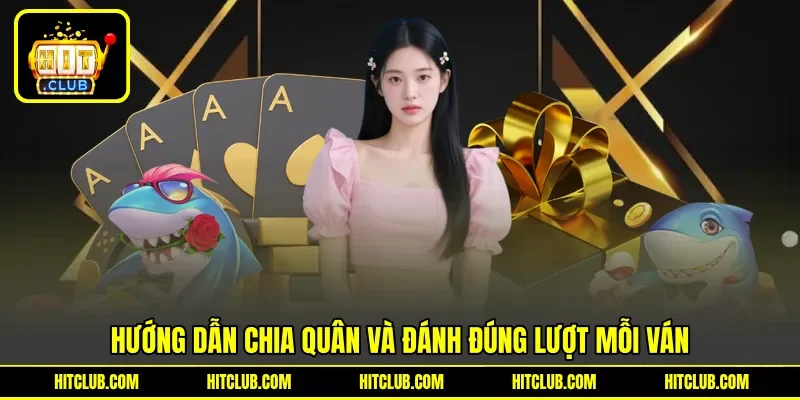 Hướng dẫn chia quân và đánh đúng lượt mỗi ván Hướng dẫn chia quân và đánh đúng lượt mỗi ván