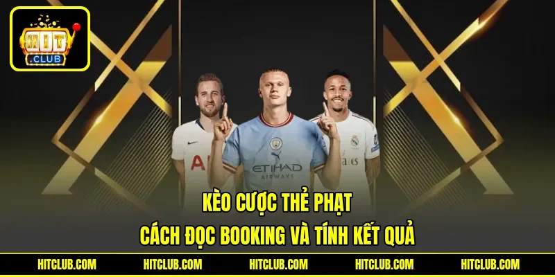 Kèo Cược Thẻ Phạt - Cách Đọc Booking Và Tính Kết Quả
