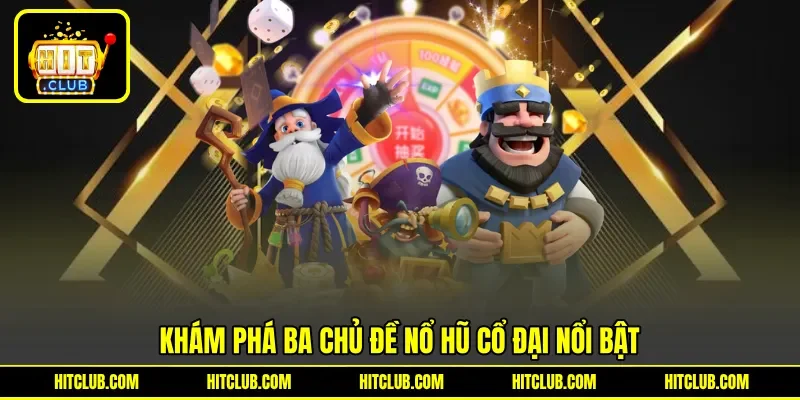 Khám phá ba chủ đề nổ hũ cổ đại nổi bật