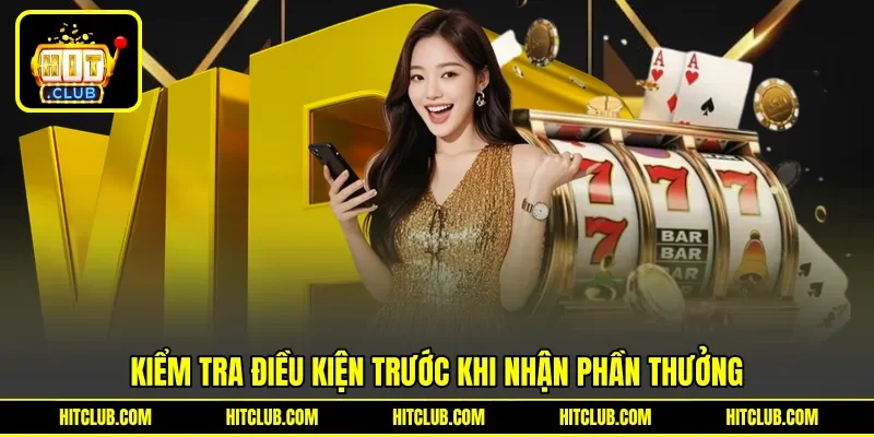Kiểm tra điều kiện trước khi nhận phần thưởng Kiểm tra điều kiện trước khi nhận phần thưởng