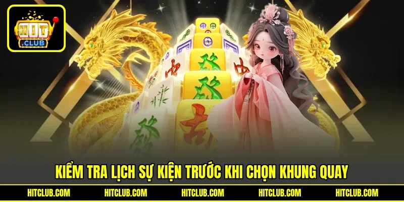 Kiểm tra lịch sự kiện trước khi chọn khung quay Kiểm tra lịch sự kiện trước khi chọn khung quay
