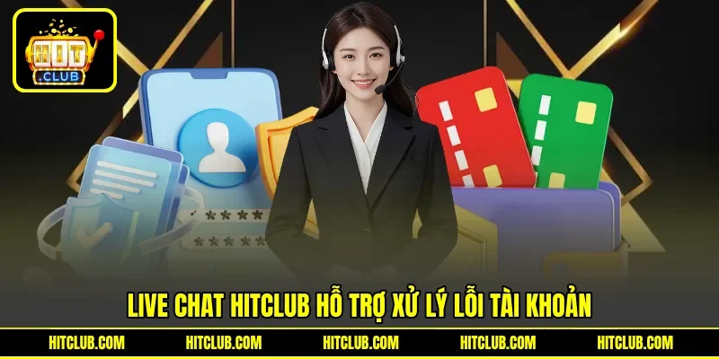 Live Chat HITCLUB hỗ trợ xử lý lỗi tài khoản Live Chat HITCLUB hỗ trợ xử lý lỗi tài khoản
