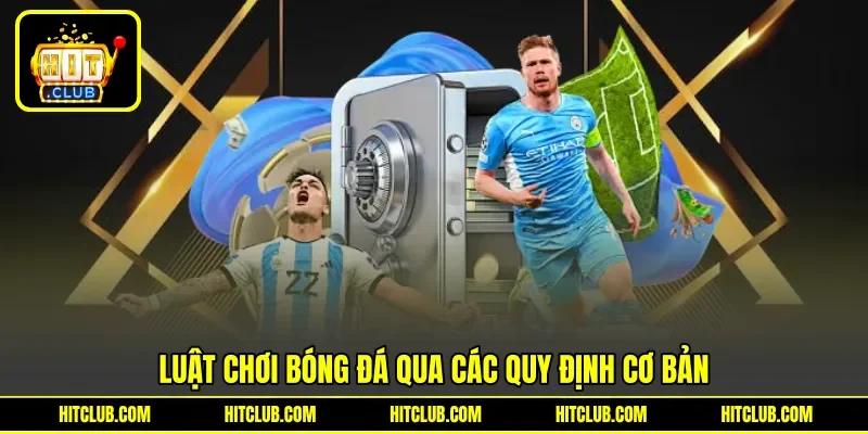 Luật chơi bóng đá qua các quy định cơ bản Luật chơi bóng đá qua các quy định cơ bản