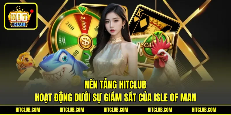 Nền tảng HITCLUB hoạt động dưới sự giám sát của Isle of Man