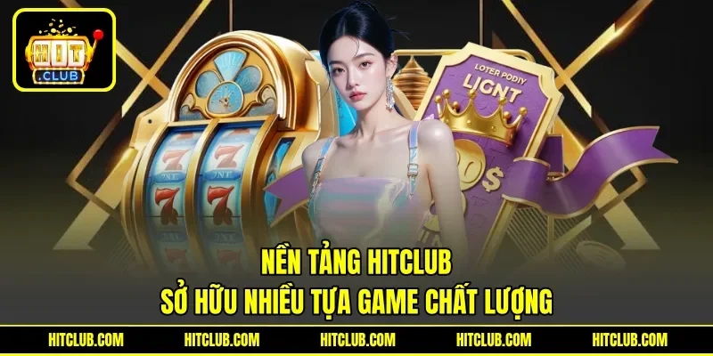 Nền tảng HITCLUB sở hữu nhiều tựa game chất lượng