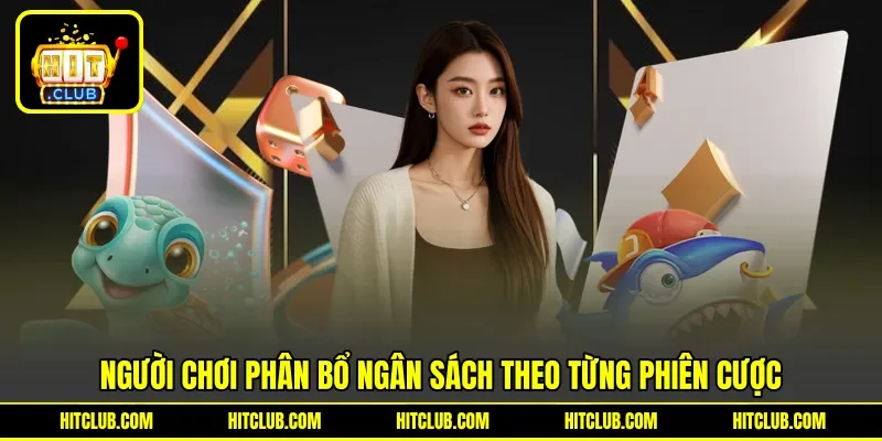 Người chơi phân bổ ngân sách theo từng phiên cược Người chơi phân bổ ngân sách theo từng phiên cược