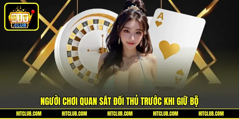 Người chơi quan sát đối thủ trước khi giữ bộ
