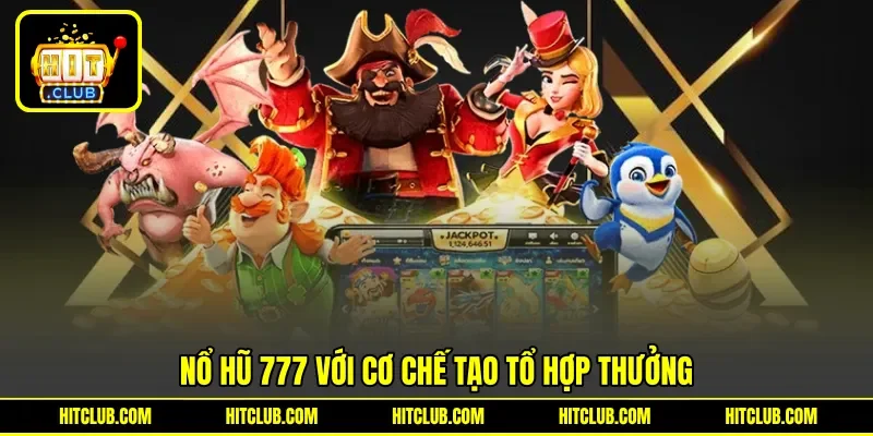 Nổ hũ 777 với cơ chế tạo tổ hợp thưởng