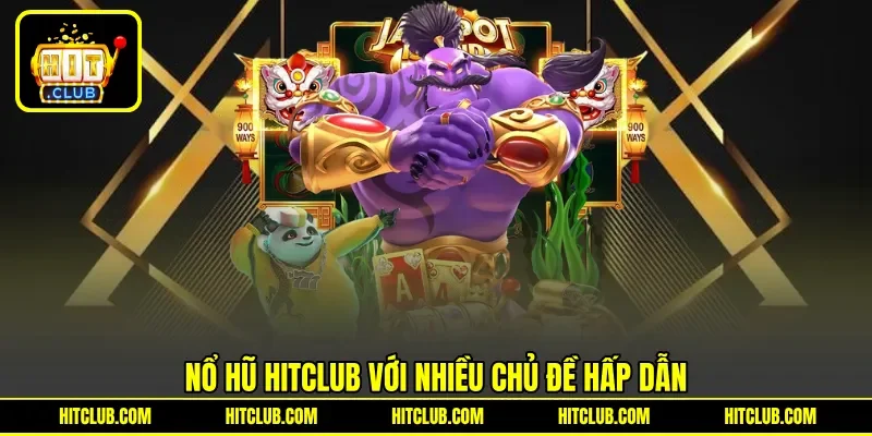 Nổ hũ HITCLUB với nhiều chủ đề hấp dẫn