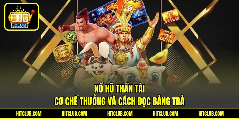 Nổ Hũ Thần Tài - Cơ Chế Thưởng Và Cách Đọc Bảng Trả