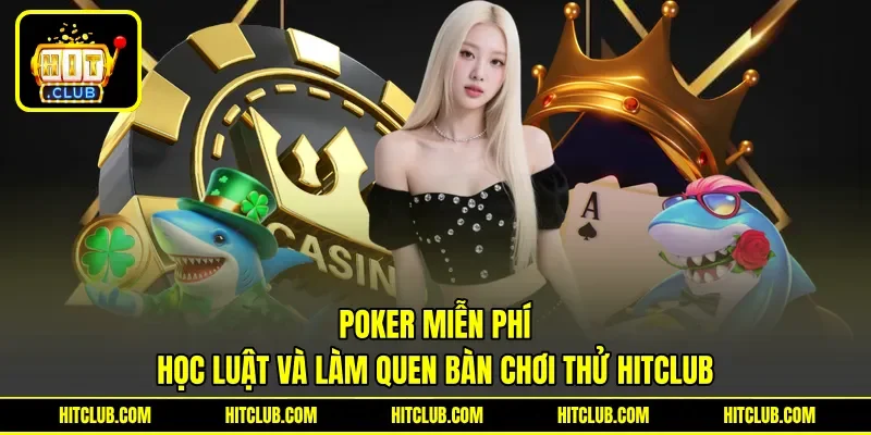 Poker Miễn Phí - Học Luật Và Làm Quen Bàn Chơi Thử HITCLUB