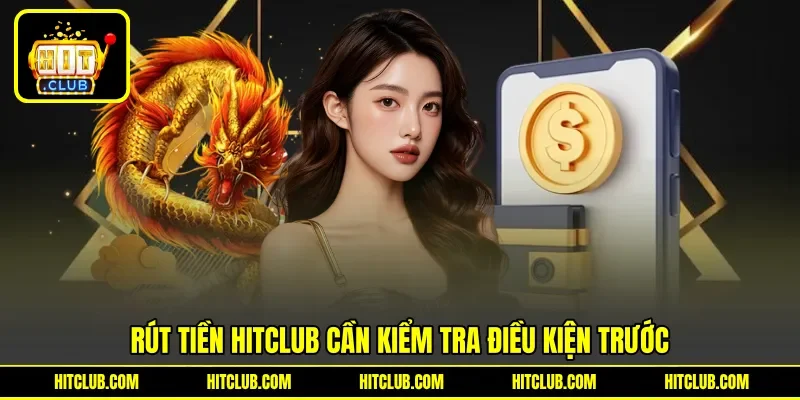Rút tiền HITCLUB cần kiểm tra điều kiện trước