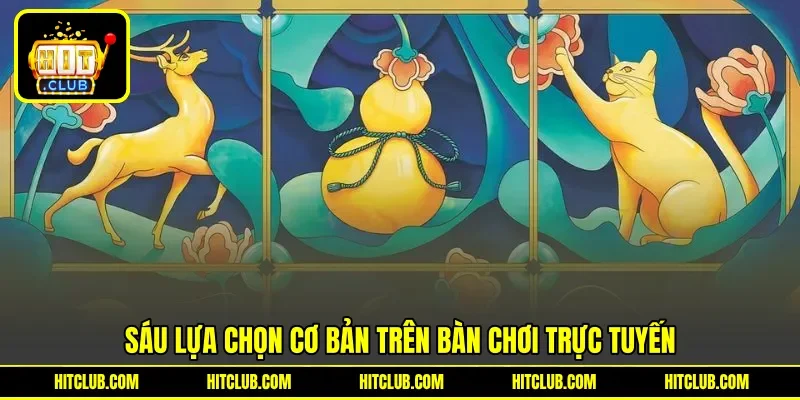 Sáu lựa chọn cơ bản trên bàn chơi trực tuyến Sáu lựa chọn cơ bản trên bàn chơi trực tuyến