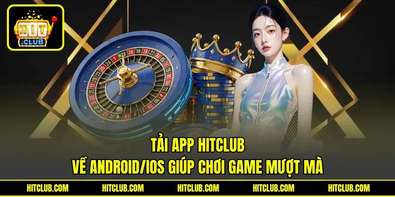 Tải app HITCLUB về Android/iOS giúp chơi game mượt mà
