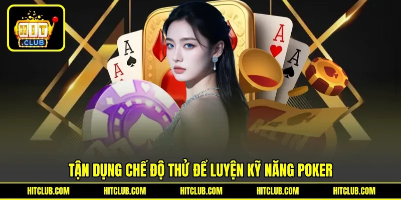 Tận dụng chế độ thử để luyện kỹ năng poker