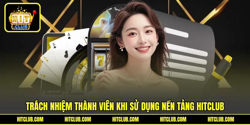 Trách nhiệm thành viên khi sử dụng nền tảng HITCLUB