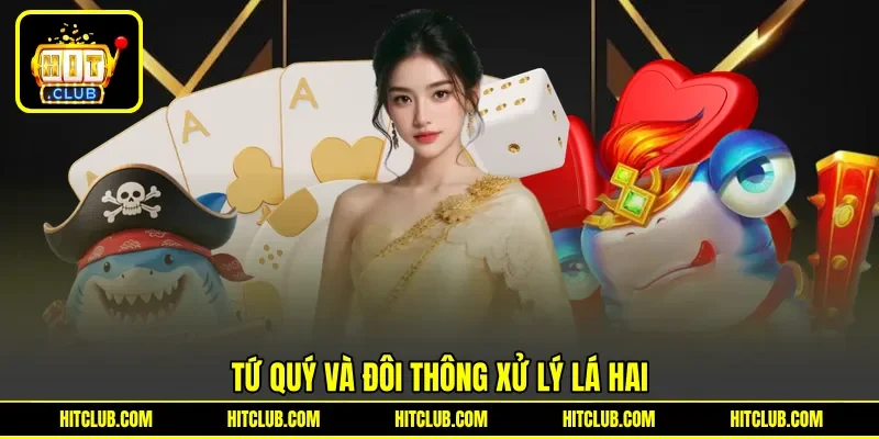 Tứ quý và đôi thông xử lý lá hai